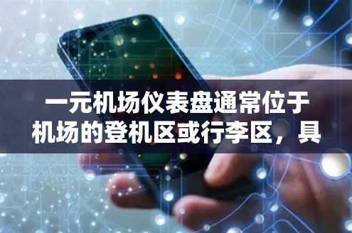 一元机场仪表盘通常位于机场的登机区或行李区，具体位置取决于机场的布局。通常，登机处的仪表盘显示登机号码，而行李区的仪表盘显示行李信息，如重量或人数。以下是一个详细的说明