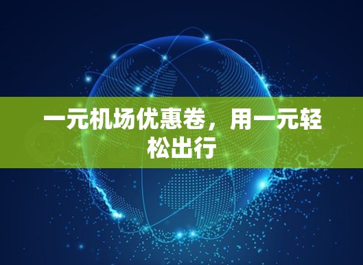 一元机场优惠卷，用一元轻松出行