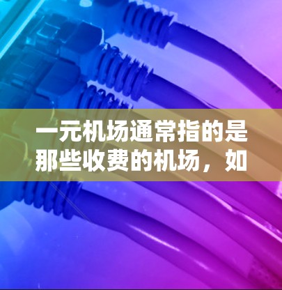 一元机场通常指的是那些收费的机场，如一些小城市或特定地区。如果您无法进入一元机场，可能是因为以下原因