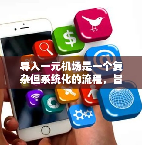 导入一元机场是一个复杂但系统化的流程，旨在将一元机场的智能设备和系统集成到一个网络中，方便用户使用。以下是一个详细的步骤指南