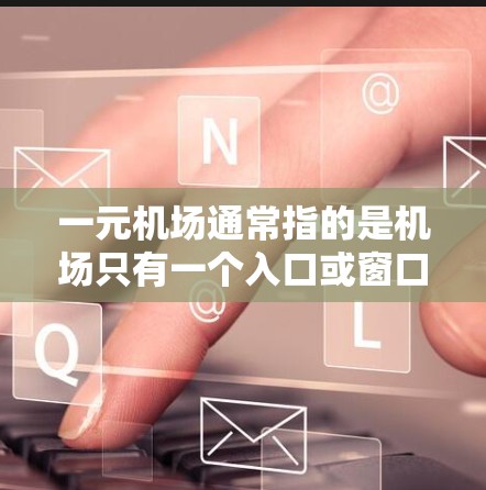 一元机场通常指的是机场只有一个入口或窗口,这样可以节省时间,提高效率。如果你想了解如何将一元机场翻译成中文,可以这样表达 一元机场通常指的是机场只有一个入口或窗口,这样可以节省时间,提高效率。如果你想了解如何将一元机场翻译成中文,可以这样表达