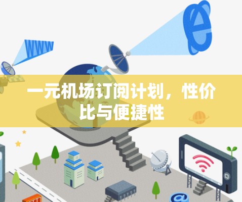 一元机场订阅计划,性价比与便捷性 一元机场订阅计划,性价比与便捷性