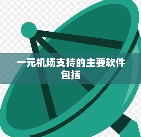 一元机场支持的主要软件包括 一元机场支持的主要软件包括