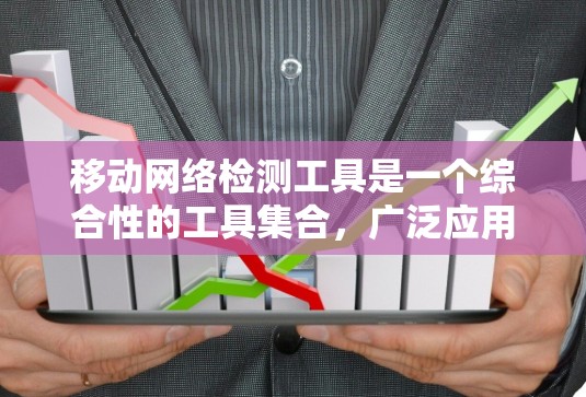 移动网络检测工具是一个综合性的工具集合，广泛应用于检测和分析移动网络设备的性能和状态。这些工具涵盖了多种技术领域，包括网络测试、设备状态监测、协议解析和故障预测等。以下是它们的主要用途和特点