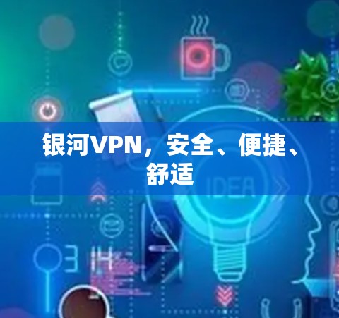 银河VPN,安全、便捷、舒适 银河VPN,安全、便捷、舒适