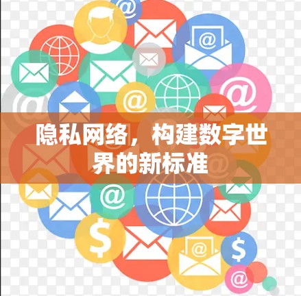 隐私网络，构建数字世界的新标准