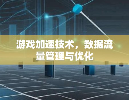 游戏加速技术，数据流量管理与优化