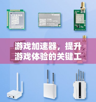 游戏加速器，提升游戏体验的关键工具
