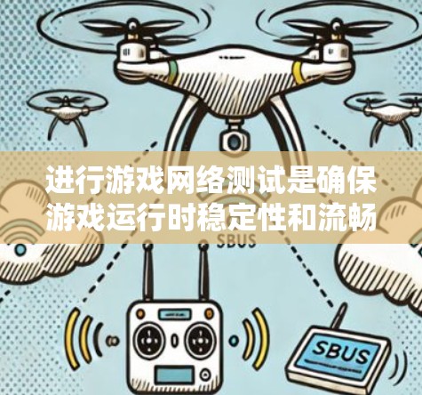 进行游戏网络测试是确保游戏运行时稳定性和流畅性的关键步骤。以下是对网络测试的详细指南