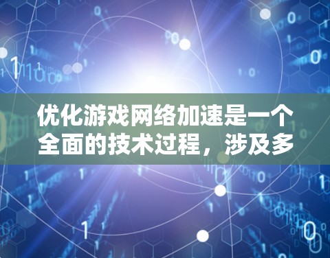 优化游戏网络加速是一个全面的技术过程，涉及多个步骤和技巧。下面是逐步的优化建议