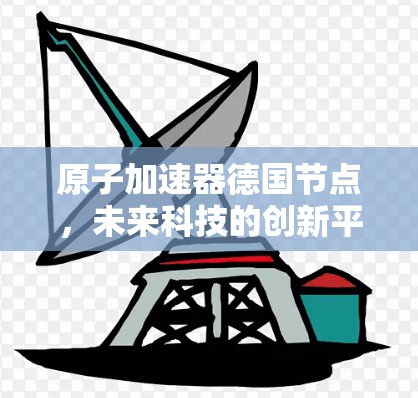 原子加速器德国节点，未来科技的创新平台