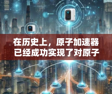 在历史上，原子加速器已经成功实现了对原子的加速和探测，但它们的运行通常是有限的，因为它们需要持续的能量供应和资源。以下是一些关于原子加速器和无限流量可能含义的讨论