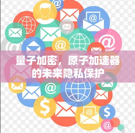 量子加密，原子加速器的未来隐私保护