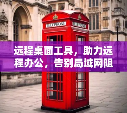 远程桌面工具，助力远程办公，告别局域网阻隔