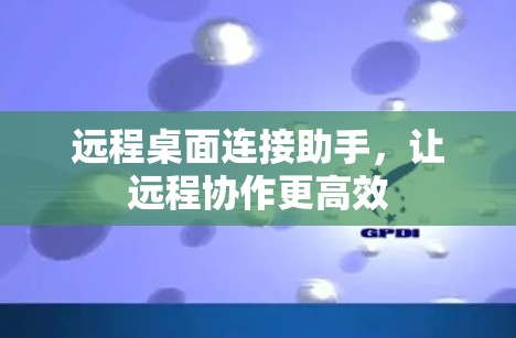 远程桌面连接助手，让远程协作更高效